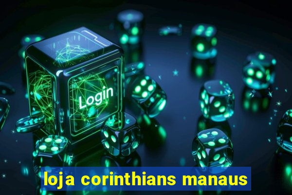 loja corinthians manaus